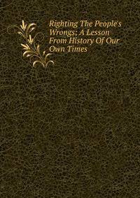 Righting The People's Wrongs; A Lesson From History Of Our Own Times