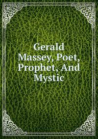 Gerald Massey, Poet, Prophet, And Mystic