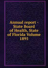 Annual report - State Board of Health, State of Florida Volume 1895