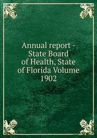 Annual report - State Board of Health, State of Florida Volume 1902