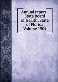 Annual report - State Board of Health, State of Florida Volume 1904