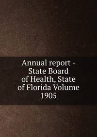 Annual report - State Board of Health, State of Florida Volume 1905