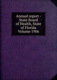 Annual report - State Board of Health, State of Florida Volume 1906