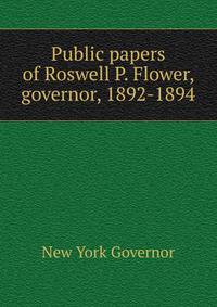 Public papers of Roswell P. Flower, governor, 1892-1894
