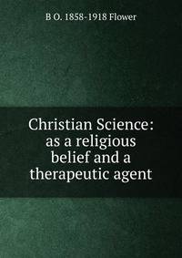 Christian Science: as a religious belief and a therapeutic agent