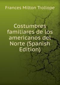 Costumbres familiares de los americanos del Norte (Spanish Edition)