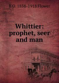 Whittier: prophet, seer and man