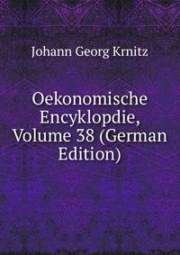 Oekonomische Encyklopdie, Volume 38 (German Edition)