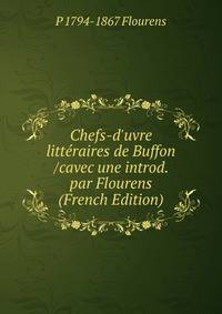Chefs-d'uvre litt?raires de Buffon /cavec une introd. par Flourens (French Edition)