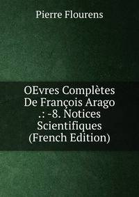 OEvres Completes De Francois Arago .: -8. Notices Scientifiques (French Edition)