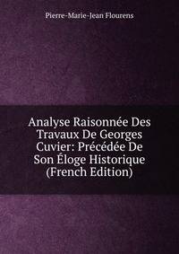 Analyse Raisonnee Des Travaux De Georges Cuvier: Precedee De Son Eloge Historique (French Edition)