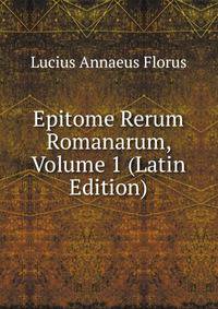 Epitome Rerum Romanarum, Volume 1 (Latin Edition)