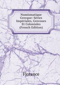 Numismatique Grecque: Series Imperiales, Grecoues Et Coloniales (French Edition)