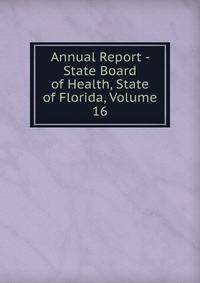 Annual Report - State Board of Health, State of Florida, Volume 16
