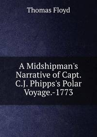 A Midshipman's Narrative of Capt. C.J. Phipps's Polar Voyage.-1773