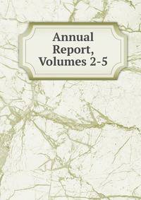 Annual Report, Volumes 2-5