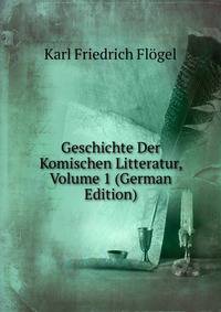 Geschichte Der Komischen Litteratur, Volume 1 (German Edition)