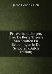 Prijsverhandelingen, Over De Beste Theorie Van Straffen En Belooningen in De Schoolen (Dutch Edition)