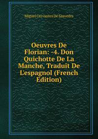 Oeuvres De Florian: -4. Don Quichotte De La Manche, Traduit De L'espagnol (French Edition)