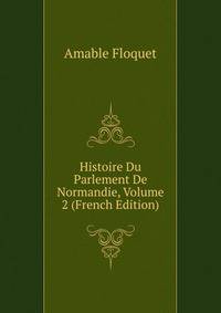 Histoire Du Parlement De Normandie, Volume 2 (French Edition)