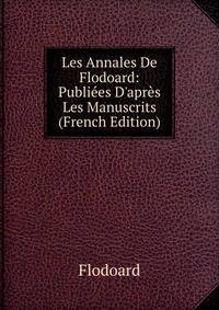 Les Annales De Flodoard: Publi?es D'apr?s Les Manuscrits (French Edition)