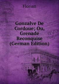 Gonzalve De Cordoue; Ou, Grenade Reconquise (German Edition)
