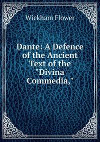 Dante: A Defence of the Ancient Text of the "Divina Commedia,"
