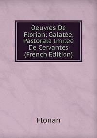 Oeuvres De Florian: Galatee, Pastorale Imitee De Cervantes (French Edition)