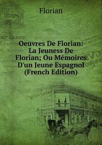 Oeuvres De Florian: La Jeuness De Florian; Ou M?moires D'un Jeune Espagnol (French Edition)