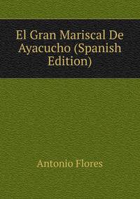 El Gran Mariscal De Ayacucho (Spanish Edition)