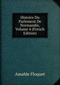 Histoire Du Parlement De Normandie, Volume 4 (French Edition)