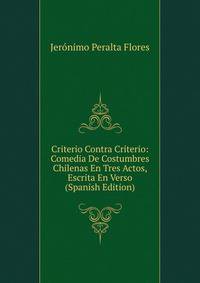 Criterio Contra Criterio: Comedia De Costumbres Chilenas En Tres Actos, Escrita En Verso (Spanish Edition)