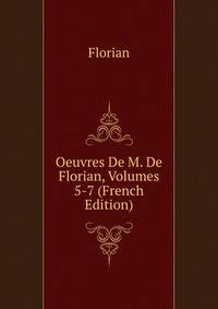 Oeuvres De M. De Florian, Volumes 5-7 (French Edition)