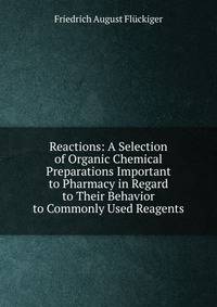 Reactions: A Selection of Organic Chemical Preparations Important to Pharmacy in Regard to Their Behavior to Commonly Used Reagents