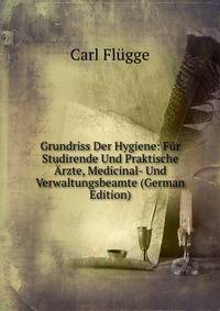 Grundriss Der Hygiene: Fur Studirende Und Praktische Arzte, Medicinal- Und Verwaltungsbeamte (German Edition)