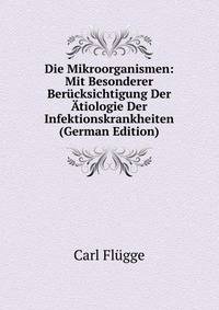 Die Mikroorganismen: Mit Besonderer Berucksichtigung Der Atiologie Der Infektionskrankheiten (German Edition)