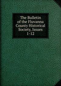 The Bulletin of the Fluvanna County Historical Society, Issues 1-12