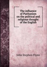 The influence of Puritanism on the political and religious thought of the English