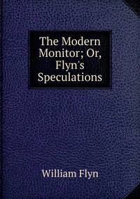 The Modern Monitor; Or, Flyn's Speculations