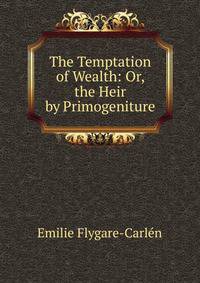 The Temptation of Wealth: Or, the Heir by Primogeniture