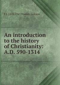 An introduction to the history of Christianity: A.D. 590-1314