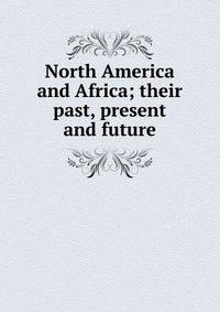 North America and Africa; their past, present and future