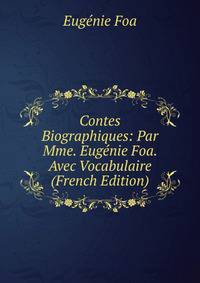 Contes Biographiques: Par Mme. Eugenie Foa. Avec Vocabulaire (French Edition)