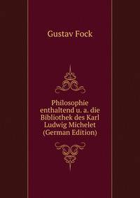 Philosophie enthaltend u. a. die Bibliothek des Karl Ludwig Michelet (German Edition)