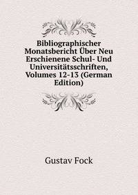 Bibliographischer Monatsbericht Uber Neu Erschienene Schul- Und Universitatsschriften, Volumes 12-13 (German Edition)