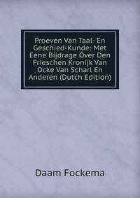 Proeven Van Taal- En Geschied-Kunde: Met Eene Bijdrage Over Den Frieschen Kronijk Van Ocke Van Scharl En Anderen (Dutch Edition)
