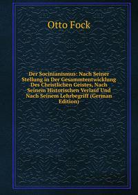 Der Socinianismus: Nach Seiner Stellung in Der Gesammtentwicklung Des Christlichen Geistes, Nach Seinem Historischen Verlauf Und Nach Seinem Lehrbegriff (German Edition)
