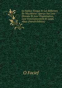 La Justice Turque Et Les Reformes En Macedoine: Apercu Sur Leur Histoire Et Leur Organisation, Leur Fonctionnement Et Leurs Abus (French Edition)
