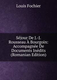 Sejour De J.-J. Rousseau A Bourgoin: Accompagnee De Documents Inedits (Romanian Edition)