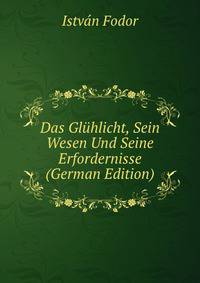 Das Gluhlicht, Sein Wesen Und Seine Erfordernisse (German Edition)